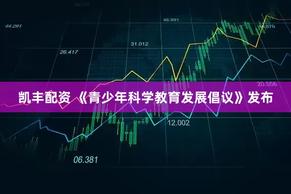 凯丰配资 《青少年科学教育发展倡议》发布