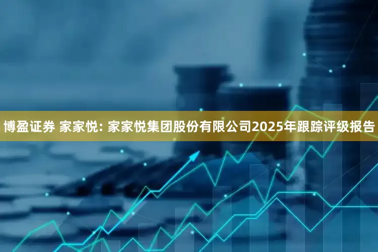 博盈证券 家家悦: 家家悦集团股份有限公司2025年跟踪评级报告